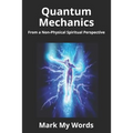Quantum Mechanics: From a Non-Physical Spiritual Perspective - Paperback